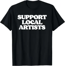 Support Local Artists! Simple Message for Artistic Allies T-Shirt
